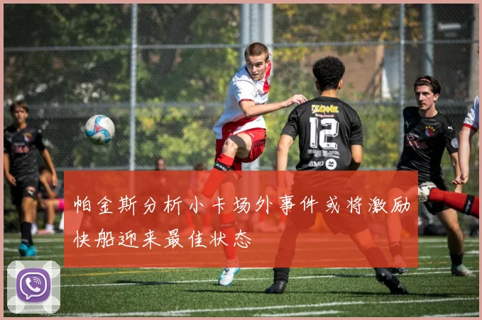 帕金斯分析小卡场外事件或将激励快船迎来最佳状态